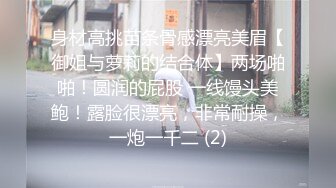 身材高挑苗条骨感漂亮美眉【御姐与萝莉的结合体】两场啪啪！圆润的屁股 一线馒头美鲍！露脸很漂亮，非常耐操，一炮一千二 (2)