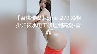 【蜜桃传媒】pme-279 冷艳少妇被水电工修理到高潮-雪霏