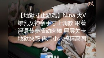 【地狱寸止游戏】Nina 大V爆乳女神亲手寸止调教 跟着淫语节奏撸动肉棒 层层关卡地狱快感 再用小穴榨精高潮