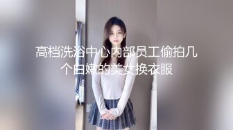 高档洗浴中心内部员工偷拍几个白嫩的美女换衣服