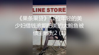 《果条果贷》11位年轻的美少妇借钱逾期肥美的大鲍鱼被债主曝光2 (1)