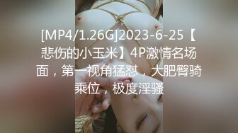 [MP4/1.26G]2023-6-25【悲伤的小玉米】4P激情名场面，第一视角猛怼，大肥臀骑乘位，极度淫骚