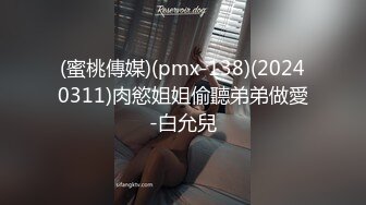 (蜜桃傳媒)(pmx-138)(20240311)肉慾姐姐偷聽弟弟做愛-白允兒