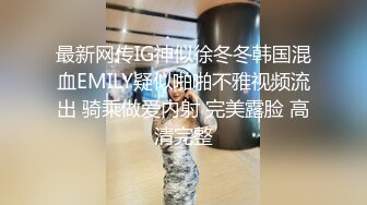 最新网传IG神似徐冬冬韩国混血EMILY疑似啪啪不雅视频流出 骑乘做爱内射 完美露脸 高清完整