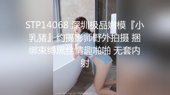 STP14068 深圳极品嫩模『小乳猪』约摄影师野外拍摄 捆绑束缚黑丝情趣啪啪 无套内射