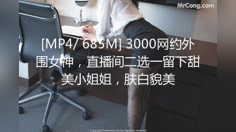 [MP4/ 685M] 3000网约外围女神，直播间二选一留下甜美小姐姐，肤白貌美