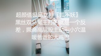 超颜值极品女神〖狐不妖〗✨黑丝双马尾主打的就是一个反差，撅高高屁股主动用小穴温暖爸爸的大鸡巴