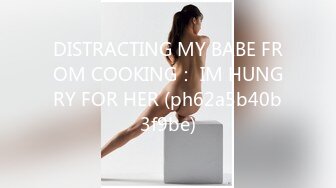 DISTRACTING MY BABE FROM COOKING： IM HUNGRY FOR HER (ph62a5b40b3f9be)