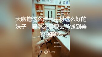 天啦撸这么漂亮身材这么好的妹子，居然还需要去花钱到美容院降火