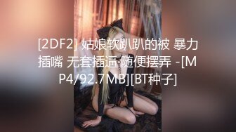 [2DF2] 姑娘软趴趴的被 暴力插嘴 无套插逼 随便摆弄 -[MP4/92.7MB][BT种子]