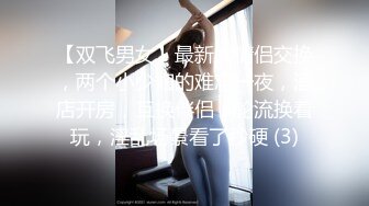 【双飞男女】最新的情侣交换，两个小少妇的难忘一夜，酒店开房，互换伴侣，轮流换着玩，淫乱场景看了秒硬 (3)