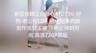 麻豆传媒正统新作MD196-好热 老公可以吗 招待同事药效发作贪婪求操 冷艳女神玥可岚 高清720P原版