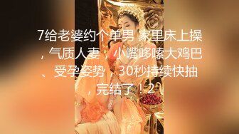 7给老婆约个单男 家里床上操，气质人妻，小嘴哆嗦大鸡巴、受孕姿势，30秒持续快抽，完结了！2