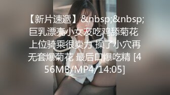 【新片速遞】&nbsp;&nbsp;巨乳漂亮小女友吃鸡舔菊花 上位骑乘很卖力 操了小穴再无套爆菊花 最后口爆吃精 [456MB/MP4/14:05]