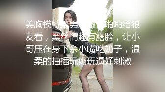 美胸模特跟男友激情啪啪给狼友看，黑丝情趣有露脸，让小哥压在身下亲小嘴吃奶子，温柔的抽插玩奶玩逼好刺激