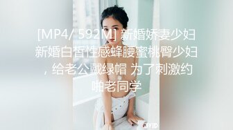 [MP4/ 592M] 新婚娇妻少妇新婚白皙性感蜂腰蜜桃臀少妇，给老公戴绿帽 为了刺激约啪老同学