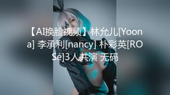 【AI换脸视频】林允儿[Yoona] 李承利[nancy] 朴彩英[ROSé]3人共演 无码