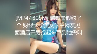 [MP4/ 805M] 帅哥暑假约了个 财经大学美女学生网友见面酒店开房抱起来草到她尖叫