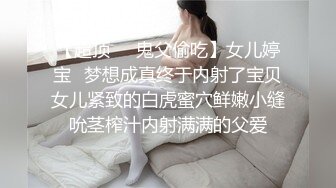 【超顶❤️鬼父偷吃】女儿婷宝✿梦想成真终于内射了宝贝女儿紧致的白虎蜜穴鲜嫩小缝吮茎榨汁内射满满的父爱