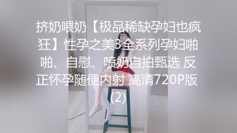 挤奶喂奶【极品稀缺孕妇也疯狂】性孕之美3全系列孕妇啪啪、自慰、喷奶自拍甄选 反正怀孕随便内射 高清720P版 (2)