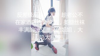 反差极品身材人妻 趁老公不在家酒店约会偷情，美腿丝袜 丰满韵味又漂亮的姐姐，大奶大屁股