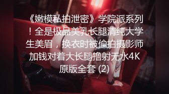 《嫩模私拍泄密》学院派系列！全是极品美乳长腿清纯大学生美眉，换衣时被偸拍摄影师加钱对着大长腿撸射无水4K原版全套 (2)