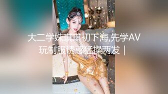 大二学妹琪琪初下海,先学AV玩制服诱惑猛操两发｜