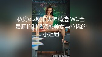 私房etz厕拍大神精选 WC全景厕拍制服诱惑美女与拉稀的小姐姐