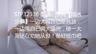 STP32936 牛逼，漂亮【喷水少萝】一边大喊自己是贱货，一边甩自己俩大逼兜，榜一大哥还在劝她从良！备好纸巾吧