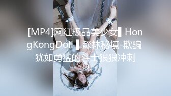 [MP4]网红极品美少女▌HongKongDoll ▌深林秘境-欺骗 犹如勇猛的斗士狠狠冲刺