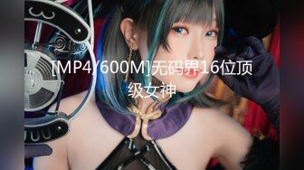 [MP4/600M]无码界16位顶级女神