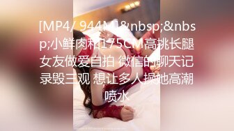 [MP4/ 944M]&nbsp;&nbsp;小鲜肉和175CM高挑长腿女友做爱自拍 微信的聊天记录毁三观 想让多人操她高潮喷水