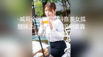 -威哥全国探花约抖音美女狐狸妹上门服务 很久没射要靠妹子口爆撸射