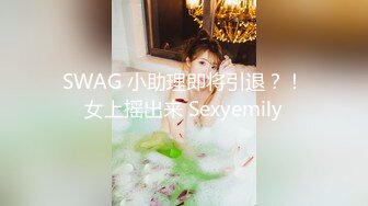 SWAG 小助理即将引退？！女上摇出来 Sexyemily