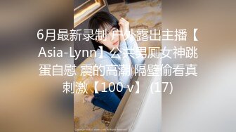 6月最新录制 户外露出主播【Asia-Lynn】公共男厕女神跳蛋自慰 震的高潮 隔壁偷看真刺激【100 v】 (17)