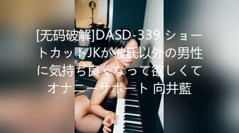 [无码破解]DASD-339 ショートカットJKが彼氏以外の男性に気持ち良くなって欲しくてオナニーサポート 向井藍