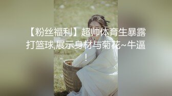 【粉丝福利】超帅体育生暴露打篮球,展示身材与菊花~牛逼！