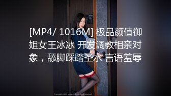 [MP4/ 1016M] 极品颜值御姐女王冰冰 开发调教相亲对象，舔脚踩踏圣水 言语羞辱