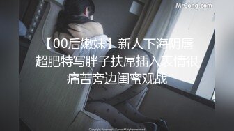 【00后嫩妹】新人下海阴唇超肥特写胖子扶屌插入表情很痛苦旁边闺蜜观战