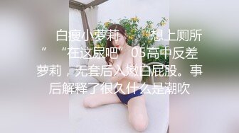 ❤️白瘦小萝莉❤️“想上厕所”“在这尿吧”05高中反差萝莉，无套后入嫩白屁股。事后解释了很久什么是潮吹