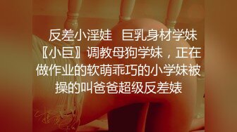 ✿反差小淫娃✿巨乳身材学妹〖小巨〗调教母狗学妹，正在做作业的软萌乖巧的小学妹被操的叫爸爸超级反差婊