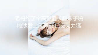 老哥约了个高颜值长腿妹子啪啪沙发上玩弄69口交大力猛操