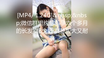 [MP4/ 1.24G]&nbsp;&nbsp;微信群里约草怀孕六个多月的长发卖B少妇 真是胆大又耐草