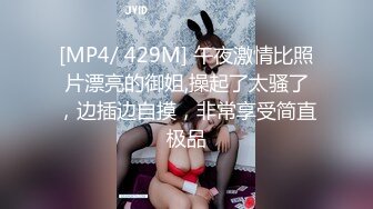 [MP4/ 429M] 午夜激情比照片漂亮的御姐,操起了太骚了，边插边自摸，非常享受简直极品