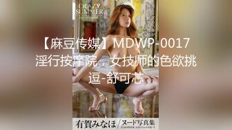 【麻豆传媒】MDWP-0017 淫行按摩院，女技师的色欲挑逗-舒可芯