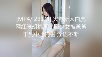 [MP4/ 291M] 火爆新人白虎网红米胡桃JK制服少女被爸爸干到中出内射 淫语不断