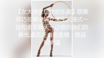 【女大学生宿舍的乐趣】甜美乖巧邻家小妹女学生沉浸式一边和舍友聊天一边偷拍她们的春光,最后还自慰直播，极品粉嫩逼