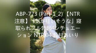 ABP-773 (Part-1_2) 【NTR注意】「気が狂いそうな」寢取られフル勃起4シチュエーション NTR.04 鈴村あいり