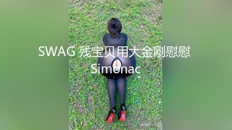 SWAG 残宝贝用大金刚慰慰 Simonac