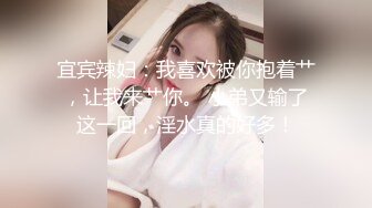 宜宾辣妇：我喜欢被你抱着艹，让我来艹你。 小弟又输了这一回，淫水真的好多！